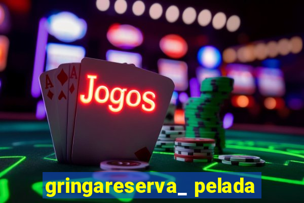 gringareserva_ pelada